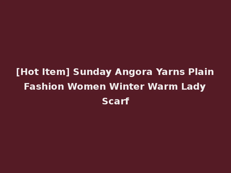 [Hot Item] Sunday Angora Yarns Plain Fashion Women Winter Warm Lady Scarf