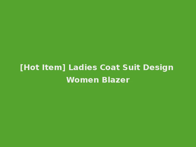 [Hot Item] Ladies Coat Suit Design Women Blazer
