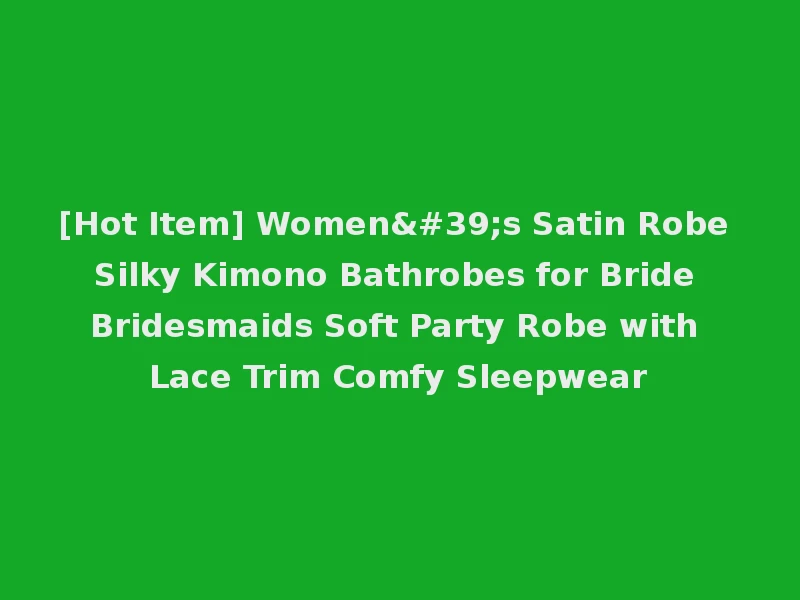 [Hot Item] Women's Satin Robe Silky Kimono Bathrobes for Bride Bridesmaids Soft Party Robe with Lace Trim Comfy Sleepwear