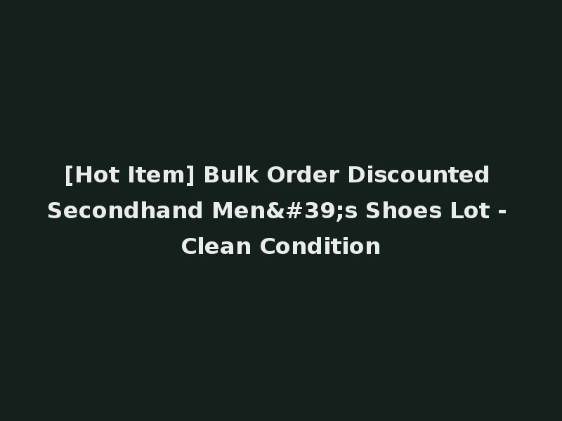 [Hot Item] Bulk Order Discounted Secondhand Men's Shoes Lot - Clean Condition