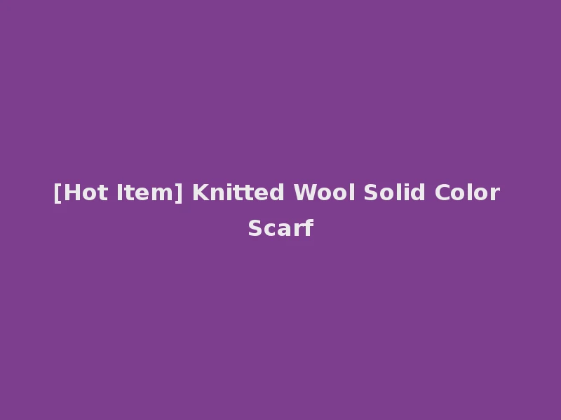 [Hot Item] Knitted Wool Solid Color Scarf