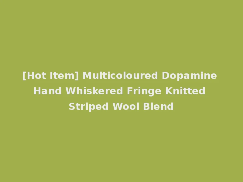 [Hot Item] Multicoloured Dopamine Hand Whiskered Fringe Knitted Striped Wool Blend
