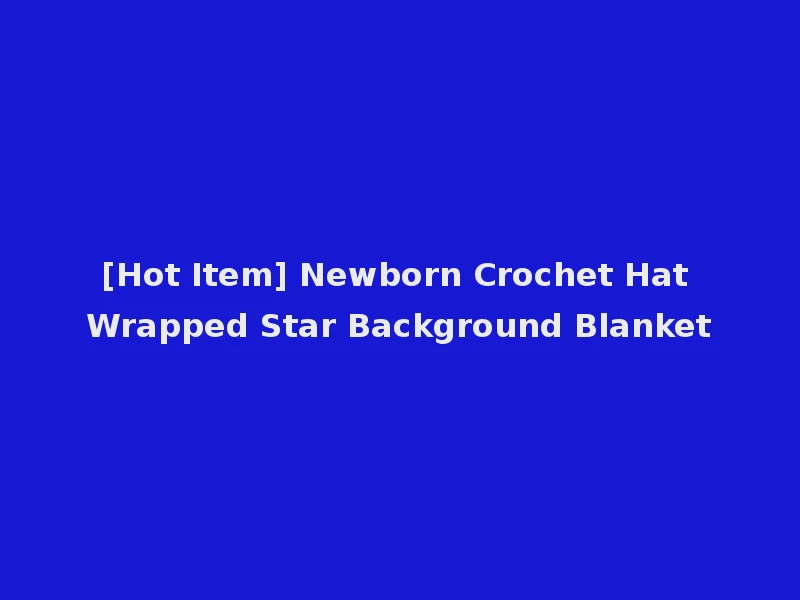 [Hot Item] Newborn Crochet Hat Wrapped Star Background Blanket