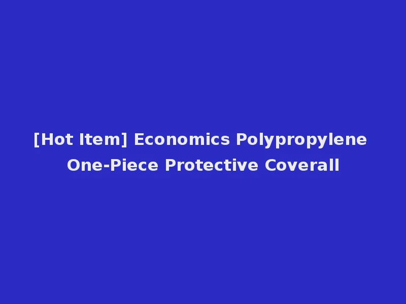[Hot Item] Economics Polypropylene One-Piece Protective Coverall
