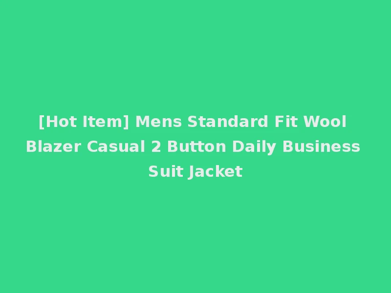 [Hot Item] Mens Standard Fit Wool Blazer Casual 2 Button Daily Business Suit Jacket