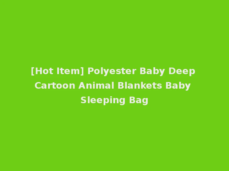 [Hot Item] Polyester Baby Deep Cartoon Animal Blankets Baby Sleeping Bag