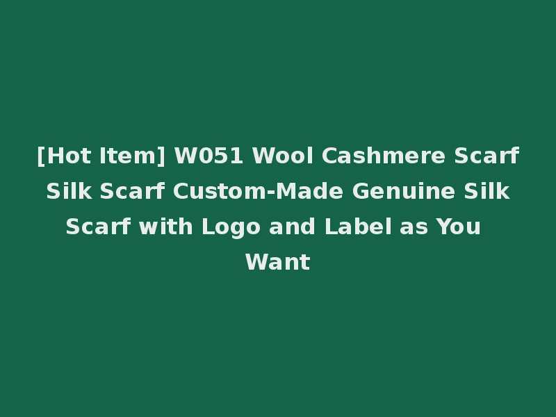[Hot Item] W051 Wool Cashmere Scarf Silk Scarf Custom-Made Genuine Silk Scarf with Logo and Label as You Want