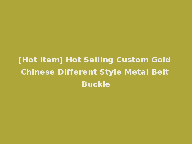 [Hot Item] Hot Selling Custom Gold Chinese Different Style Metal Belt Buckle