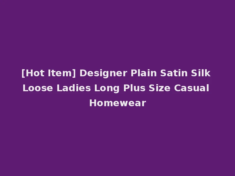 [Hot Item] Designer Plain Satin Silk Loose Ladies Long Plus Size Casual Homewear