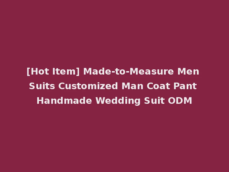 [Hot Item] Made-to-Measure Men Suits Customized Man Coat Pant Handmade Wedding Suit ODM
