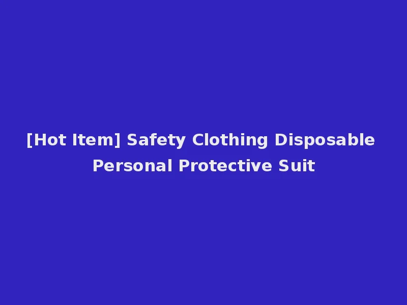[Hot Item] Safety Clothing Disposable Personal Protective Suit