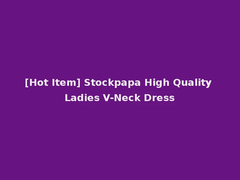 [Hot Item] Stockpapa High Quality Ladies V-Neck Dress