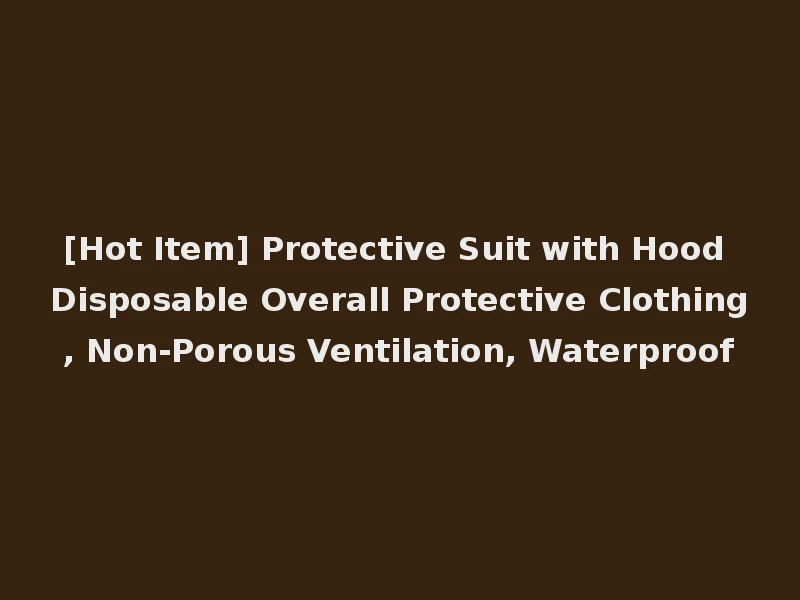 [Hot Item] Protective Suit with Hood Disposable Overall Protective Clothing, Non-Porous Ventilation, Waterproof