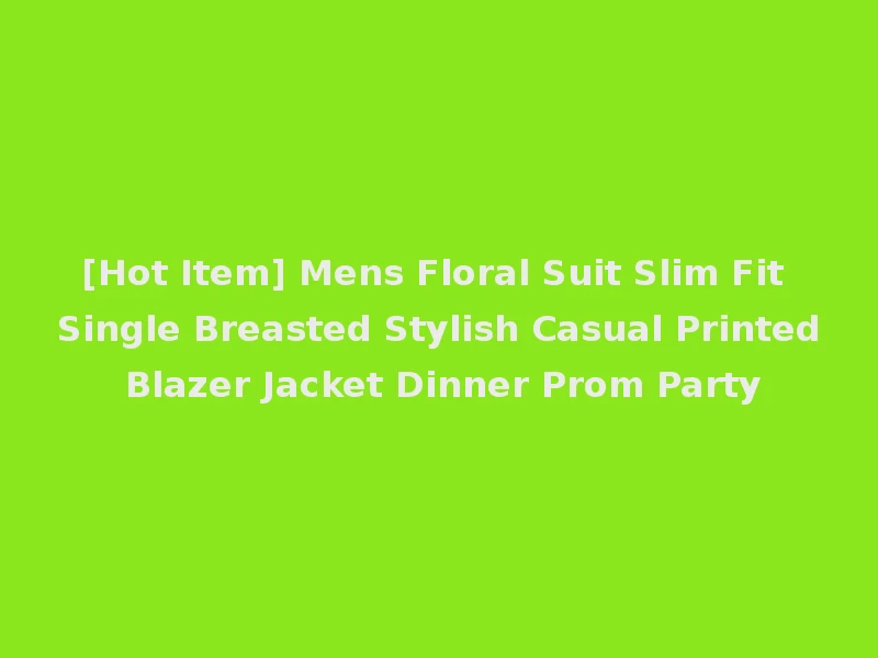 [Hot Item] Mens Floral Suit Slim Fit Single Breasted Stylish Casual Printed Blazer Jacket Dinner Prom Party