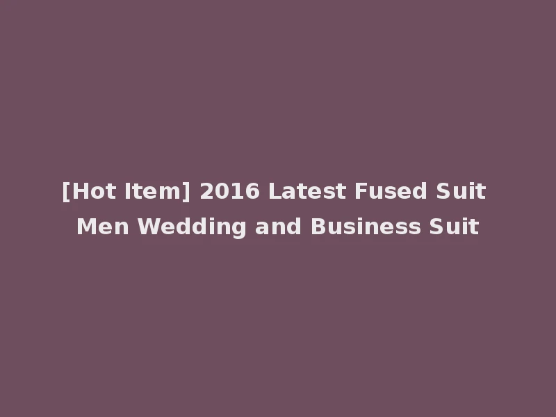 [Hot Item] 2016 Latest Fused Suit Men Wedding and Business Suit