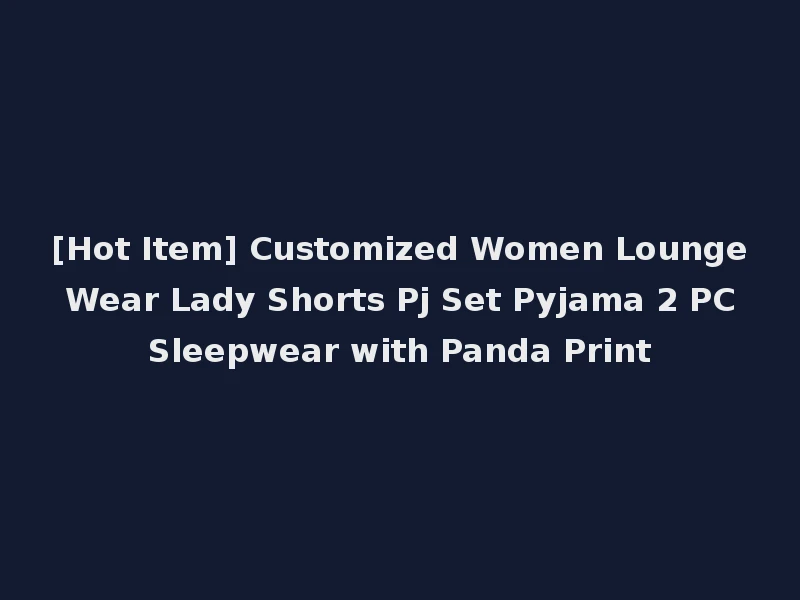[Hot Item] Customized Women Lounge Wear Lady Shorts Pj Set Pyjama 2 PC Sleepwear with Panda Print