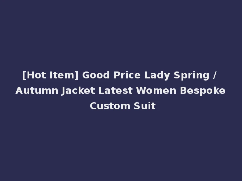[Hot Item] Good Price Lady Spring / Autumn Jacket Latest Women Bespoke Custom Suit