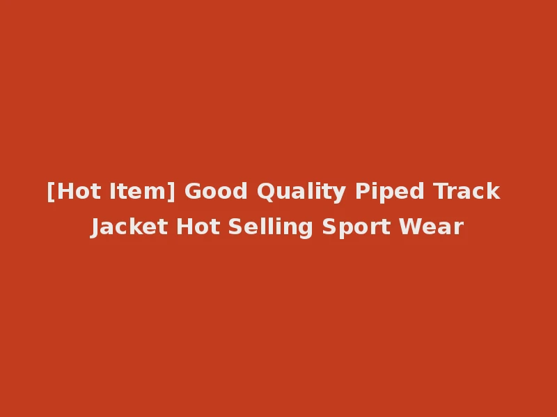 [Hot Item] Good Quality Piped Track Jacket Hot Selling Sport Wear