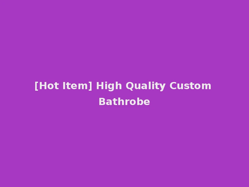 [Hot Item] High Quality Custom Bathrobe