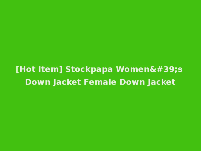 [Hot Item] Stockpapa Women's Down Jacket Female Down Jacket