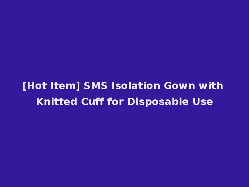 [Hot Item] SMS Isolation Gown with Knitted Cuff for Disposable Use