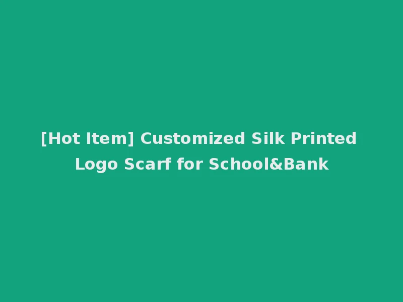 [Hot Item] Customized Silk Printed Logo Scarf for School&Bank