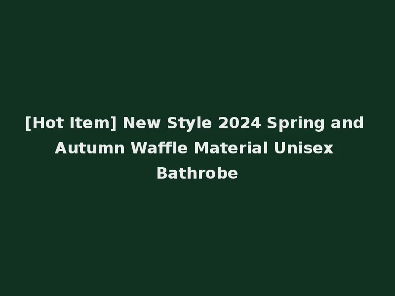 [Hot Item] New Style 2024 Spring and Autumn Waffle Material Unisex Bathrobe