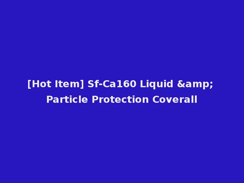 [Hot Item] Sf-Ca160 Liquid & Particle Protection Coverall