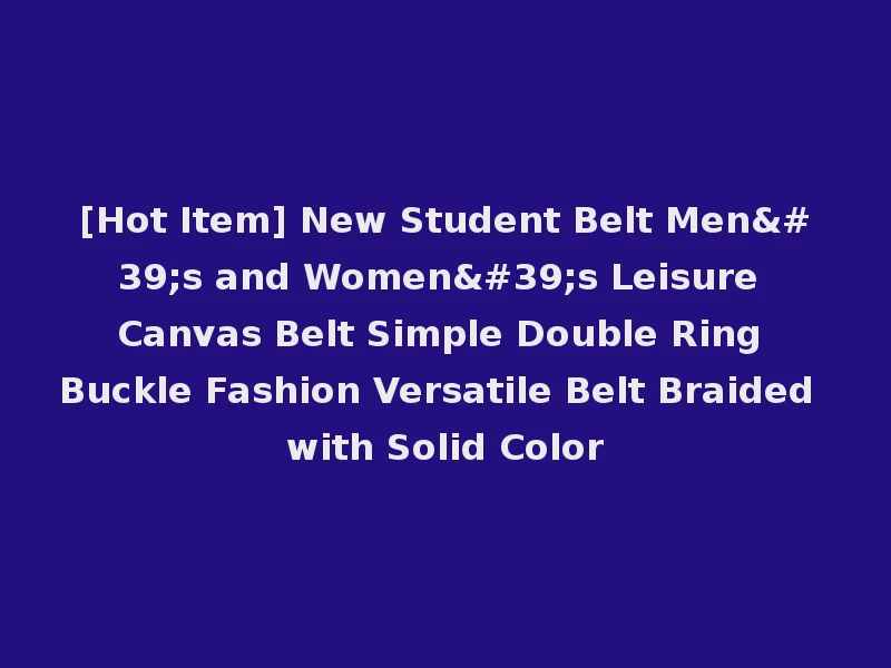 [Hot Item] New Student Belt Men's and Women's Leisure Canvas Belt Simple Double Ring Buckle Fashion Versatile Belt Braided with Solid Color