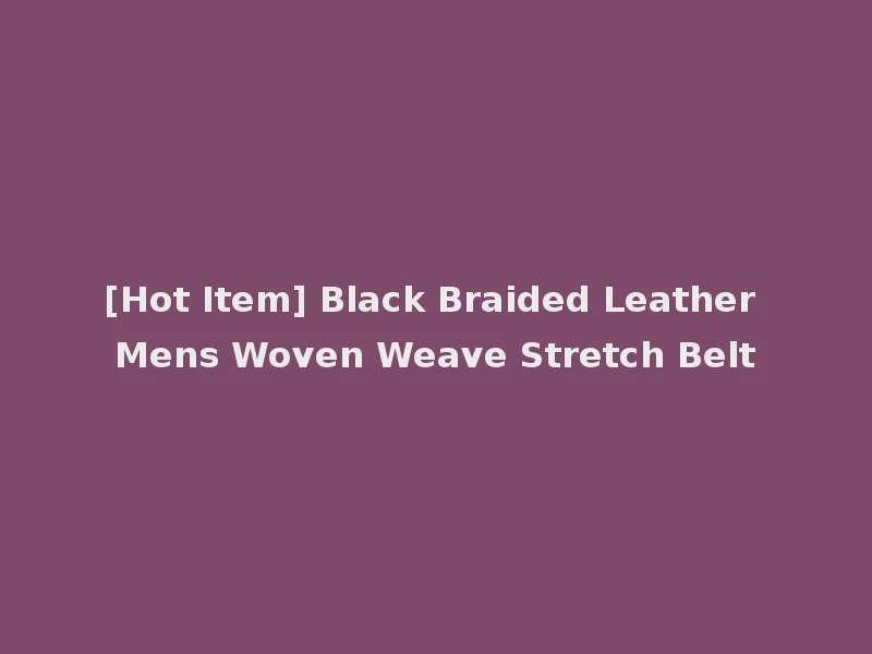 [Hot Item] Black Braided Leather Mens Woven Weave Stretch Belt