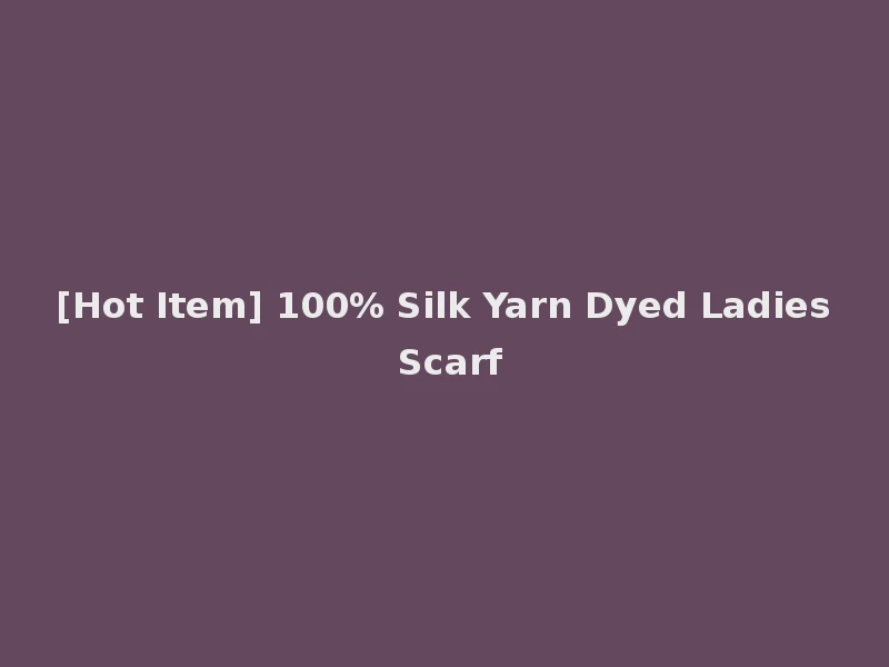 [Hot Item] 100% Silk Yarn Dyed Ladies Scarf