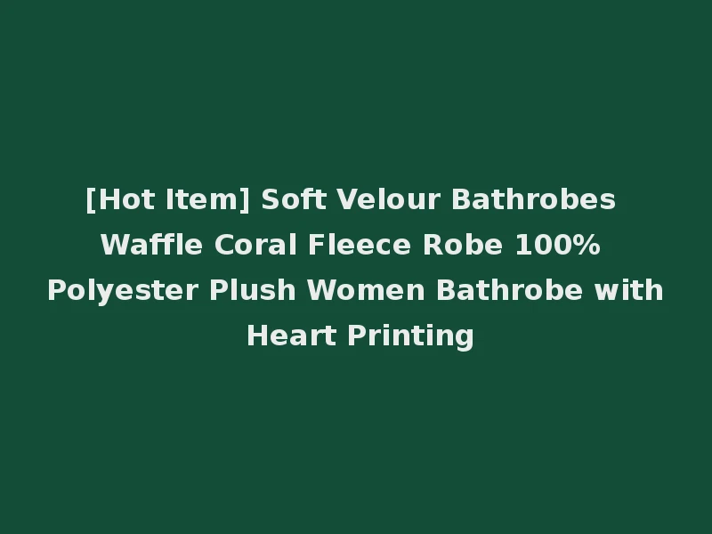 [Hot Item] Soft Velour Bathrobes Waffle Coral Fleece Robe 100% Polyester Plush Women Bathrobe with Heart Printing