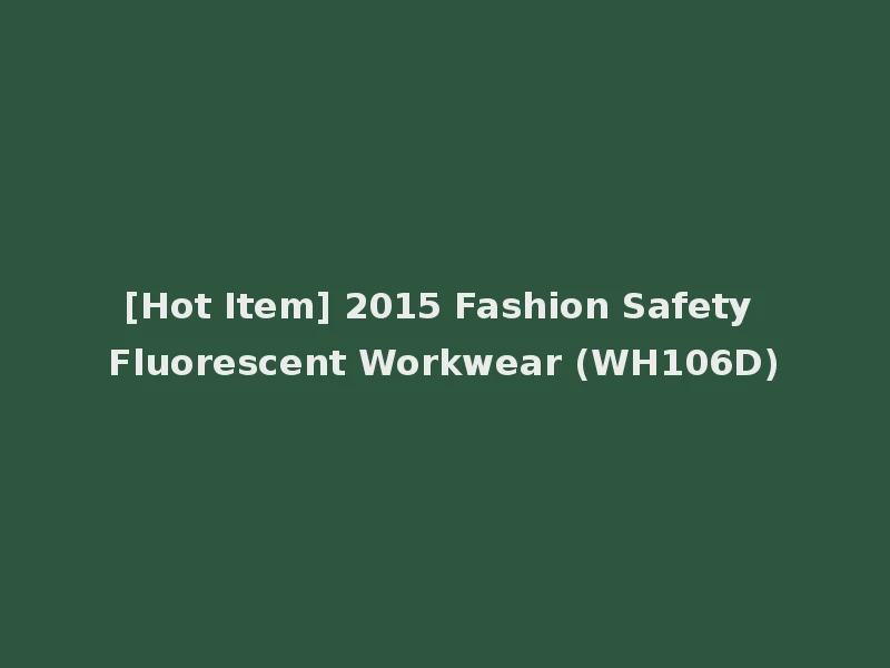 [Hot Item] 2015 Fashion Safety Fluorescent Workwear (WH106D)
