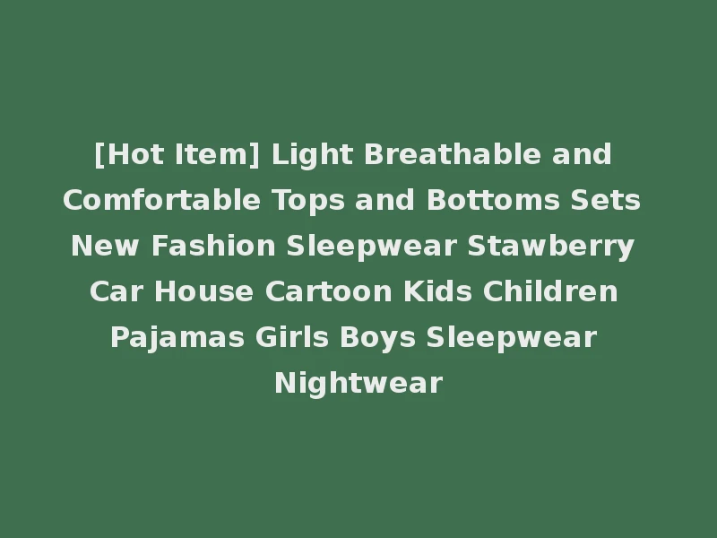 [Hot Item] Light Breathable and Comfortable Tops and Bottoms Sets New Fashion Sleepwear Stawberry Car House Cartoon Kids Children Pajamas Girls Boys Sleepwear Nightwear