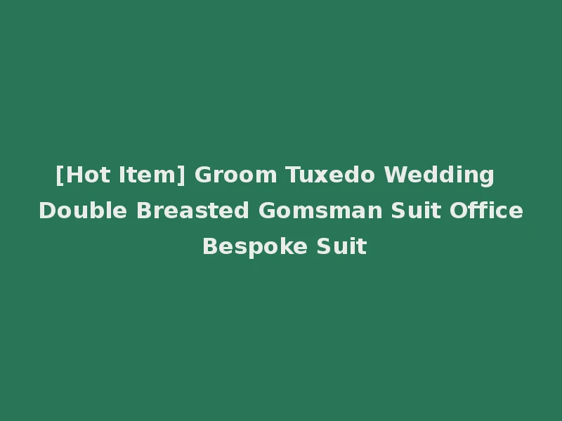 [Hot Item] Groom Tuxedo Wedding Double Breasted Gomsman Suit Office Bespoke Suit