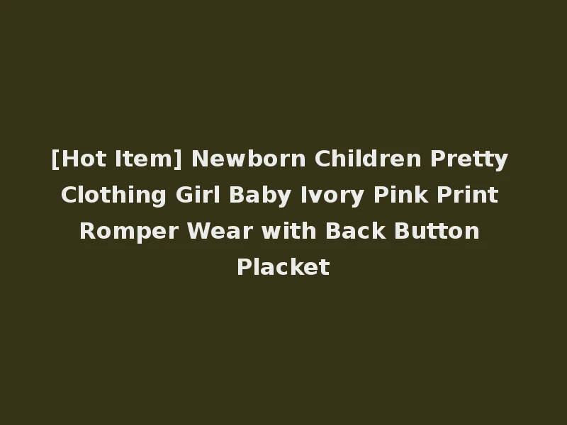 [Hot Item] Newborn Children Pretty Clothing Girl Baby Ivory Pink Print Romper Wear with Back Button Placket