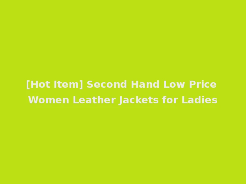 [Hot Item] Second Hand Low Price Women Leather Jackets for Ladies