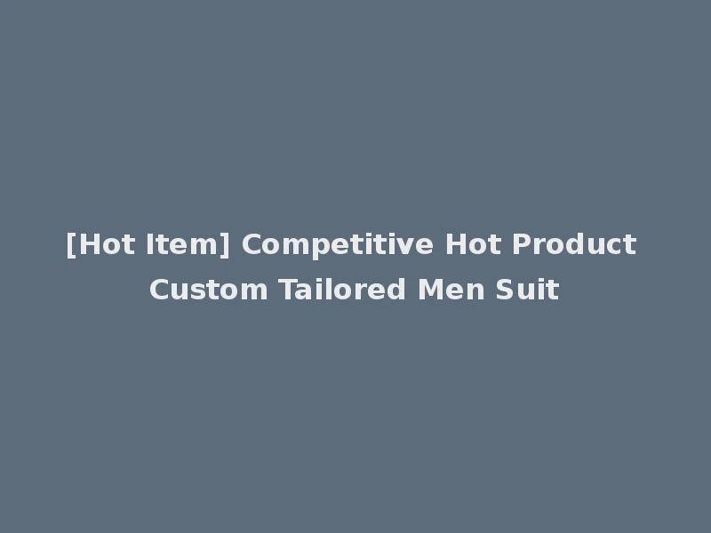 [Hot Item] Competitive Hot Product Custom Tailored Men Suit