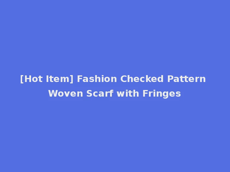 [Hot Item] Fashion Checked Pattern Woven Scarf with Fringes