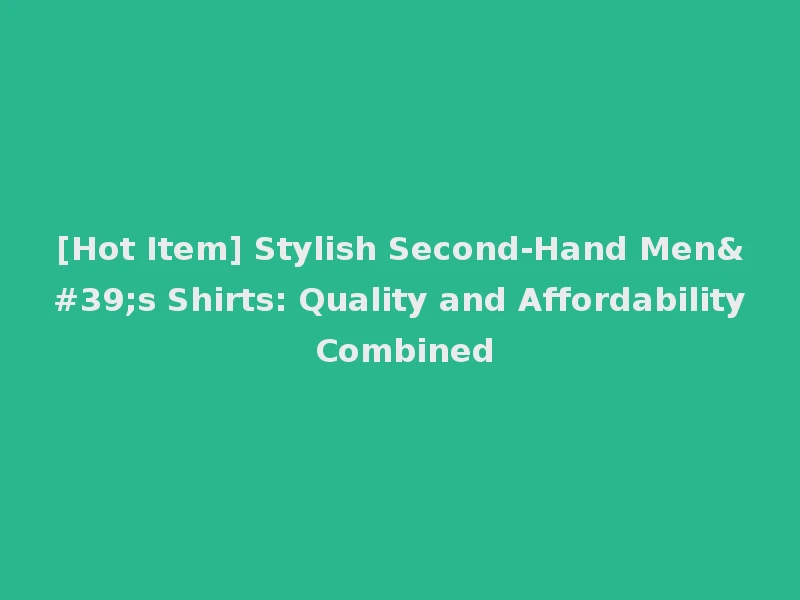 [Hot Item] Stylish Second-Hand Men's Shirts: Quality and Affordability Combined
