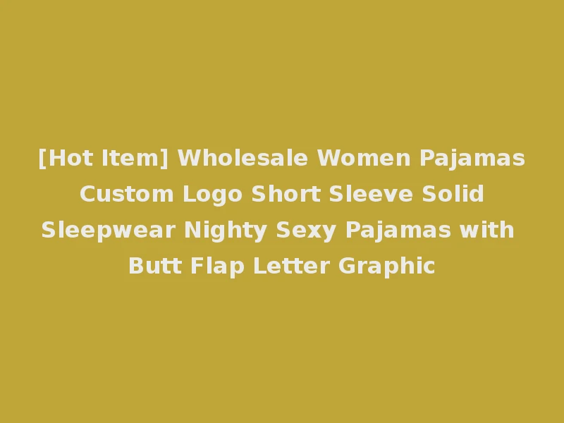 [Hot Item] Wholesale Women Pajamas Custom Logo Short Sleeve Solid Sleepwear Nighty Sexy Pajamas with Butt Flap Letter Graphic