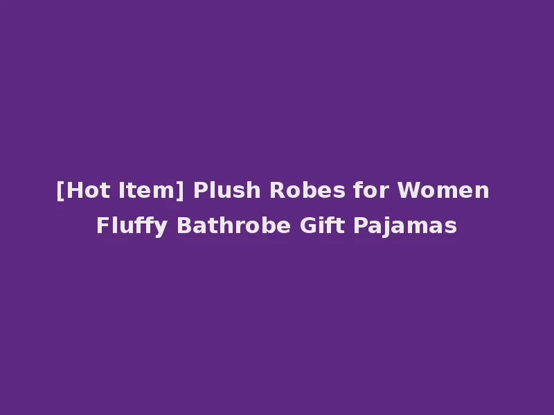 [Hot Item] Plush Robes for Women Fluffy Bathrobe Gift Pajamas