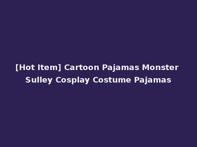 [Hot Item] Cartoon Pajamas Monster Sulley Cosplay Costume Pajamas