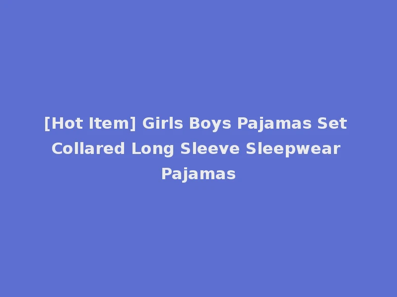 [Hot Item] Girls Boys Pajamas Set Collared Long Sleeve Sleepwear Pajamas