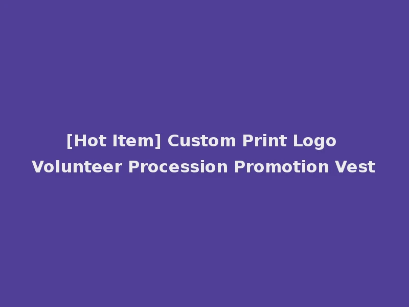 [Hot Item] Custom Print Logo Volunteer Procession Promotion Vest
