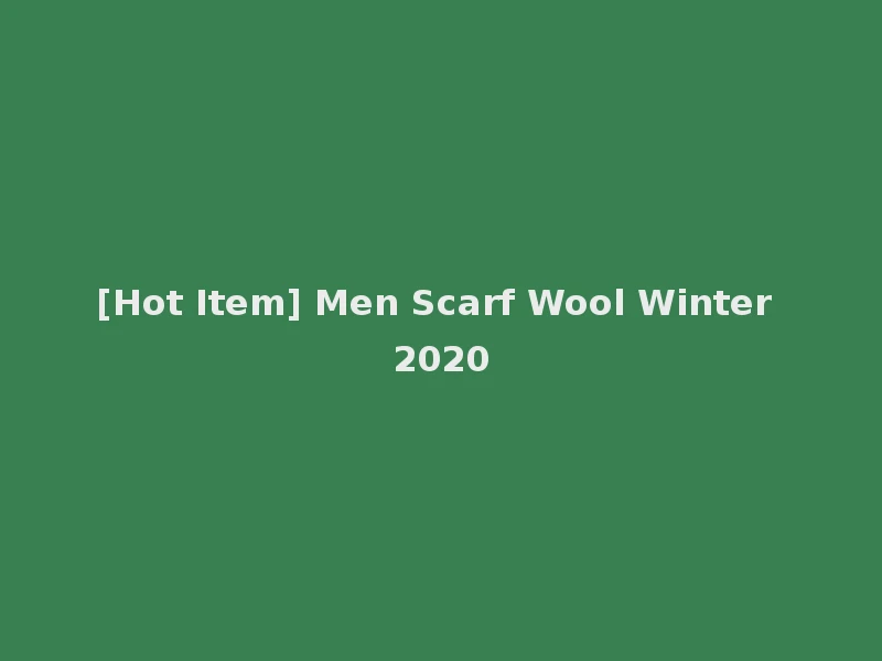 [Hot Item] Men Scarf Wool Winter 2020