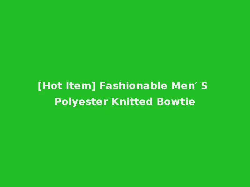 [Hot Item] Fashionable Men′ S Polyester Knitted Bowtie