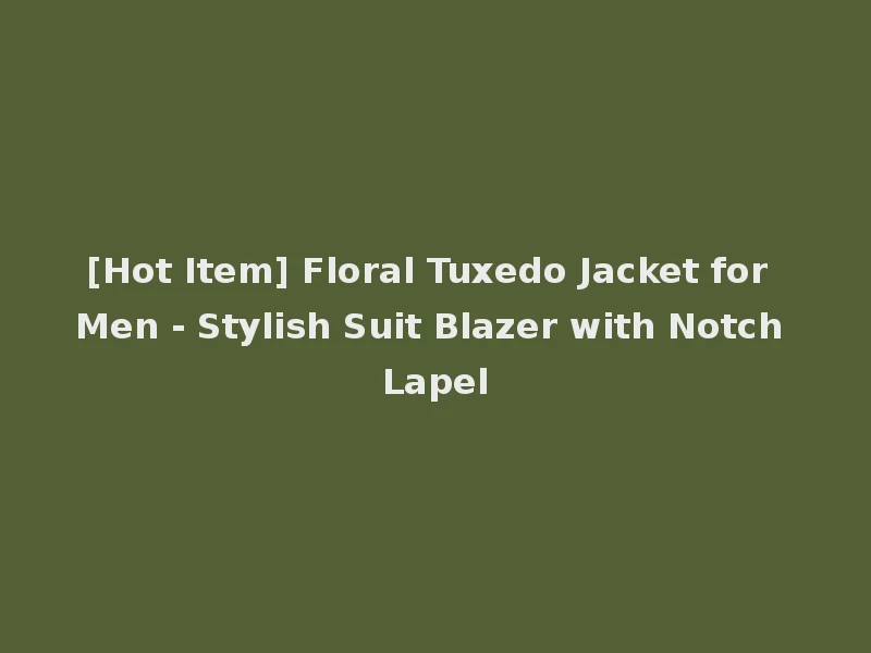 [Hot Item] Floral Tuxedo Jacket for Men - Stylish Suit Blazer with Notch Lapel