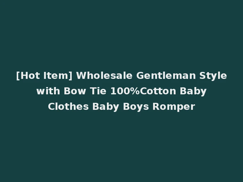 [Hot Item] Wholesale Gentleman Style with Bow Tie 100%Cotton Baby Clothes Baby Boys Romper