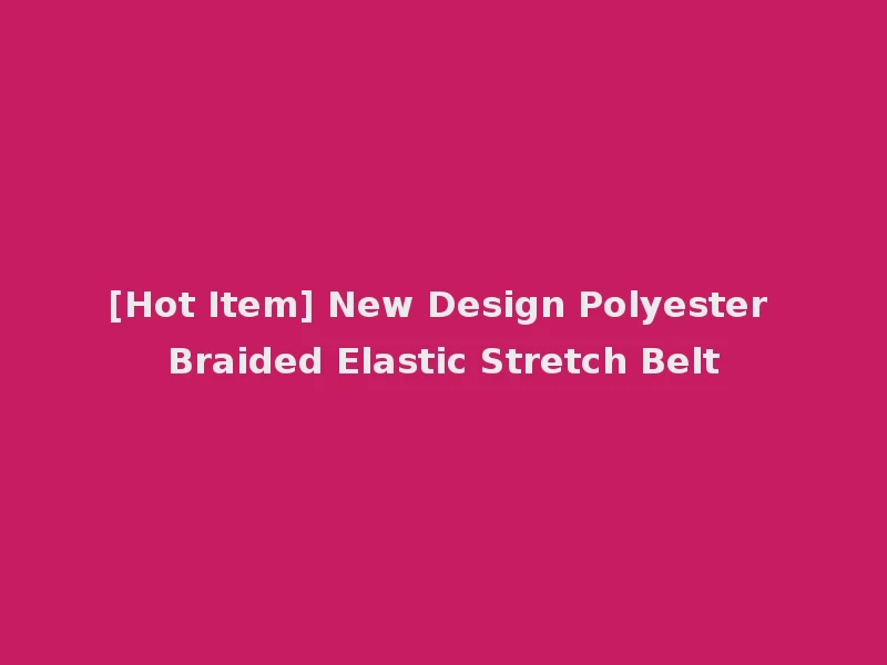 [Hot Item] New Design Polyester Braided Elastic Stretch Belt